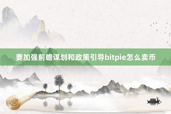 要加强前瞻谋划和政策引导bitpie怎么卖币