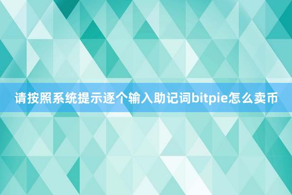 请按照系统提示逐个输入助记词bitpie怎么卖币