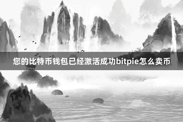 您的比特币钱包已经激活成功bitpie怎么卖币