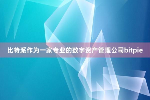 比特派作为一家专业的数字资产管理公司bitpie