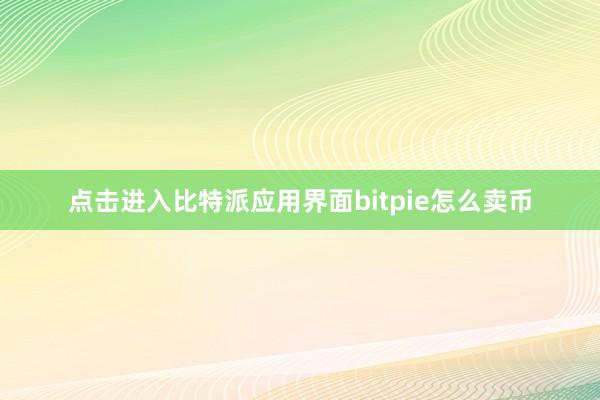 点击进入比特派应用界面bitpie怎么卖币