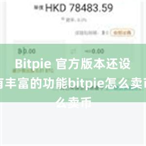 Bitpie 官方版本还设有丰富的功能bitpie怎么卖币