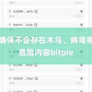 确保不会存在木马、病毒等危险内容bitpie