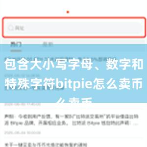 包含大小写字母、数字和特殊字符bitpie怎么卖币