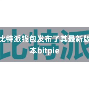 比特派钱包发布了其最新版本bitpie