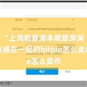 “上海和香港本就是深深连接在一起的bitpie怎么卖币