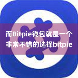 而Bitpie钱包就是一个非常不错的选择bitpie