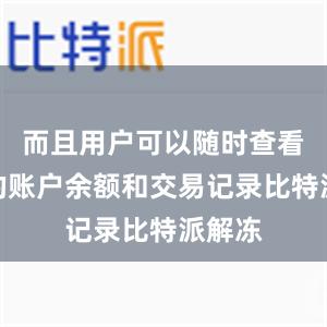 而且用户可以随时查看自己的账户余额和交易记录比特派解冻