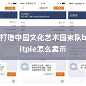 打造中国文化艺术国家队bitpie怎么卖币