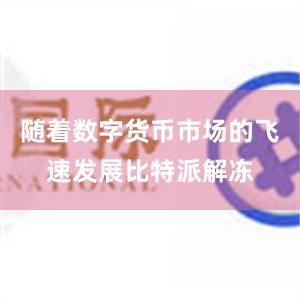 随着数字货币市场的飞速发展比特派解冻