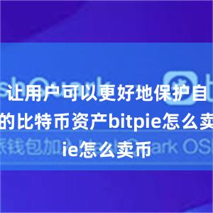 让用户可以更好地保护自己的比特币资产bitpie怎么卖币